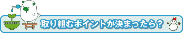取り組むポイントが決まったら？