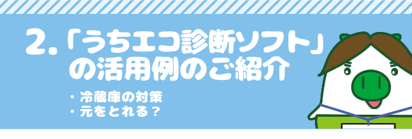 2.「うちエコ診断ソフト」の活用例のご紹介