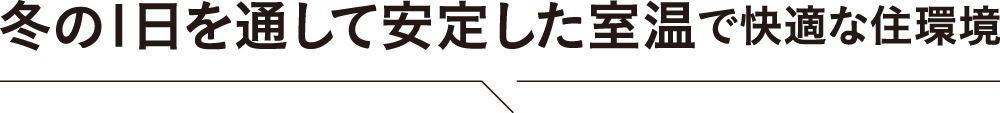 冬の1日を通じて安定した室温で快適な住環境